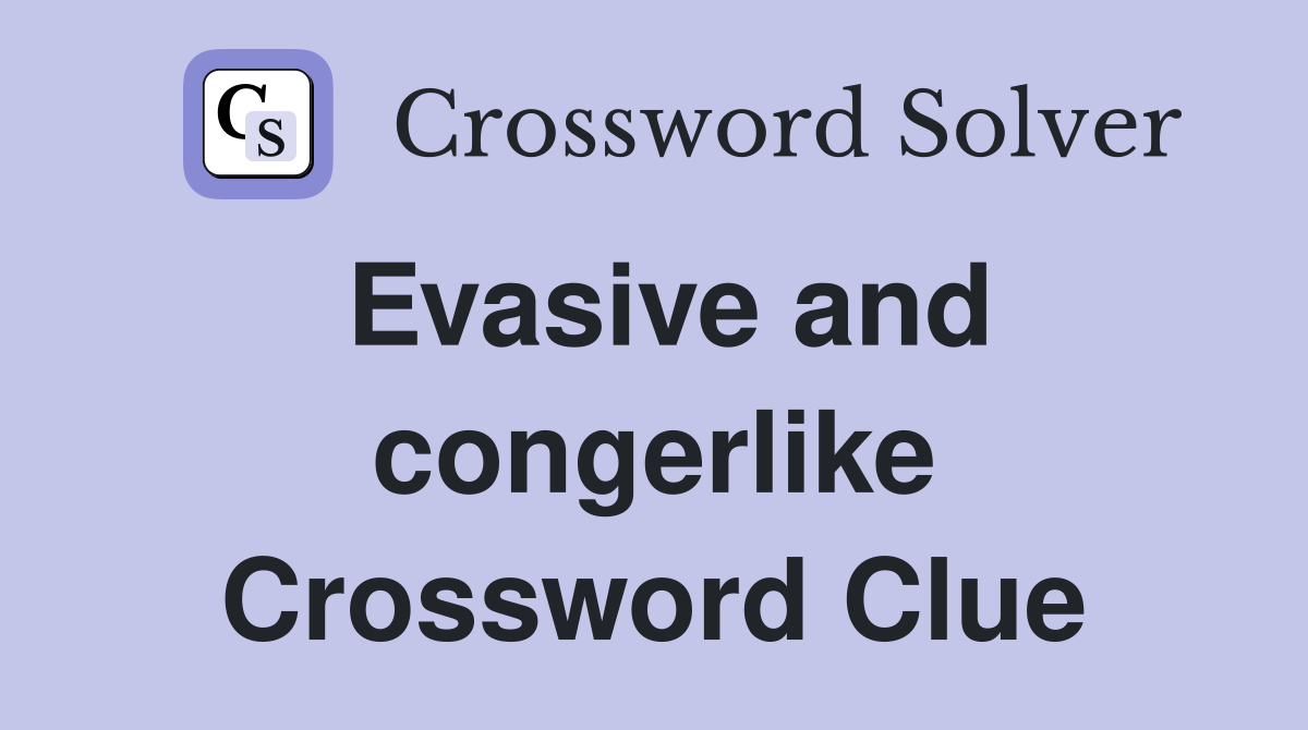 Evasive and congerlike Crossword Clue