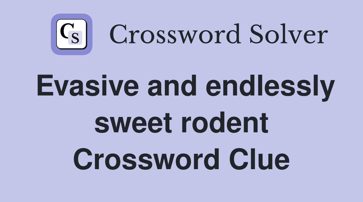 Evasive and endlessly sweet rodent Crossword Clue