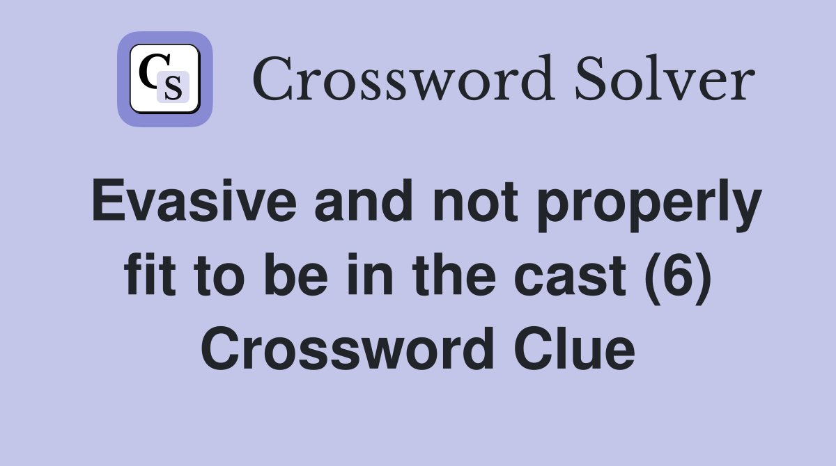Evasive and not properly fit to be in the cast (6) Crossword Clue