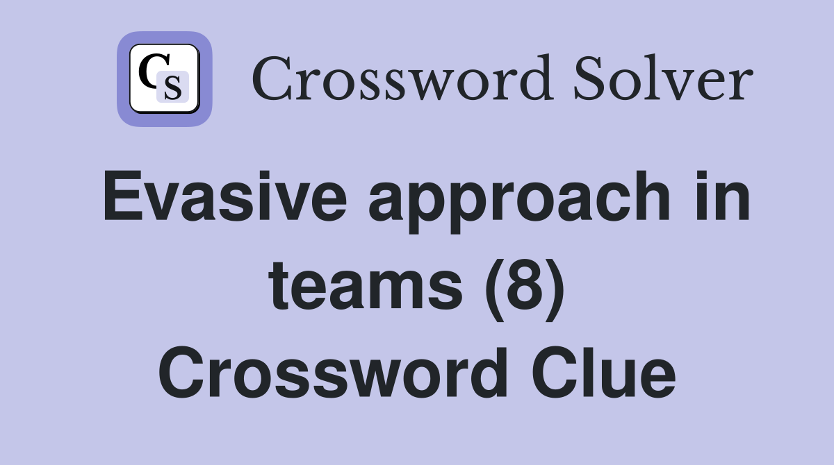 Evasive approach in teams (8) Crossword Clue