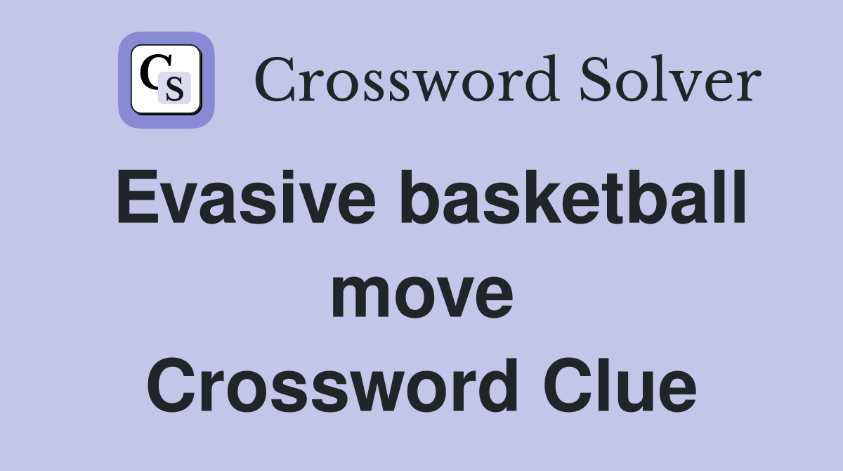 Evasive basketball move Crossword Clue