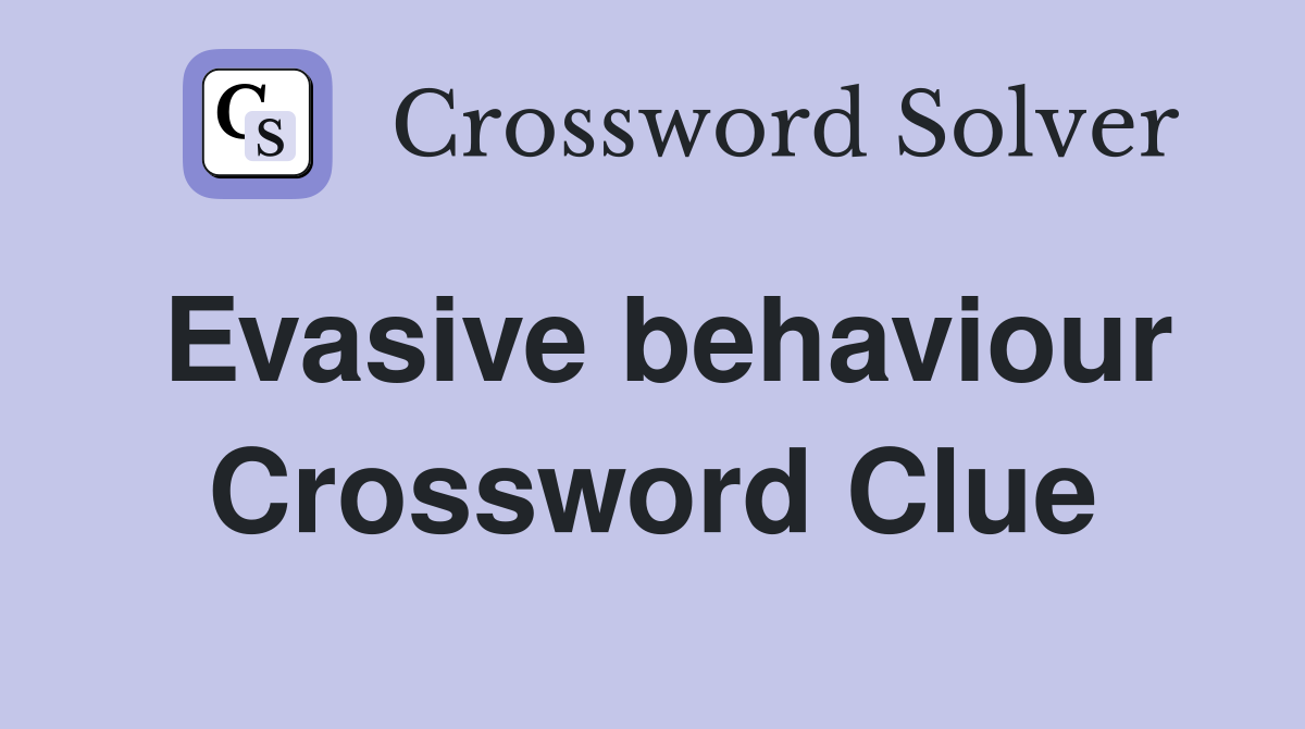 Evasive behaviour Crossword Clue