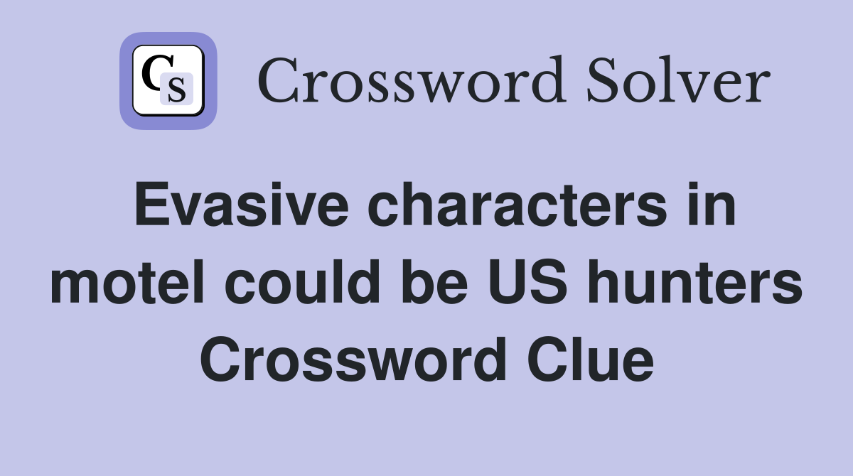 Evasive characters in motel could be US hunters Crossword Clue
