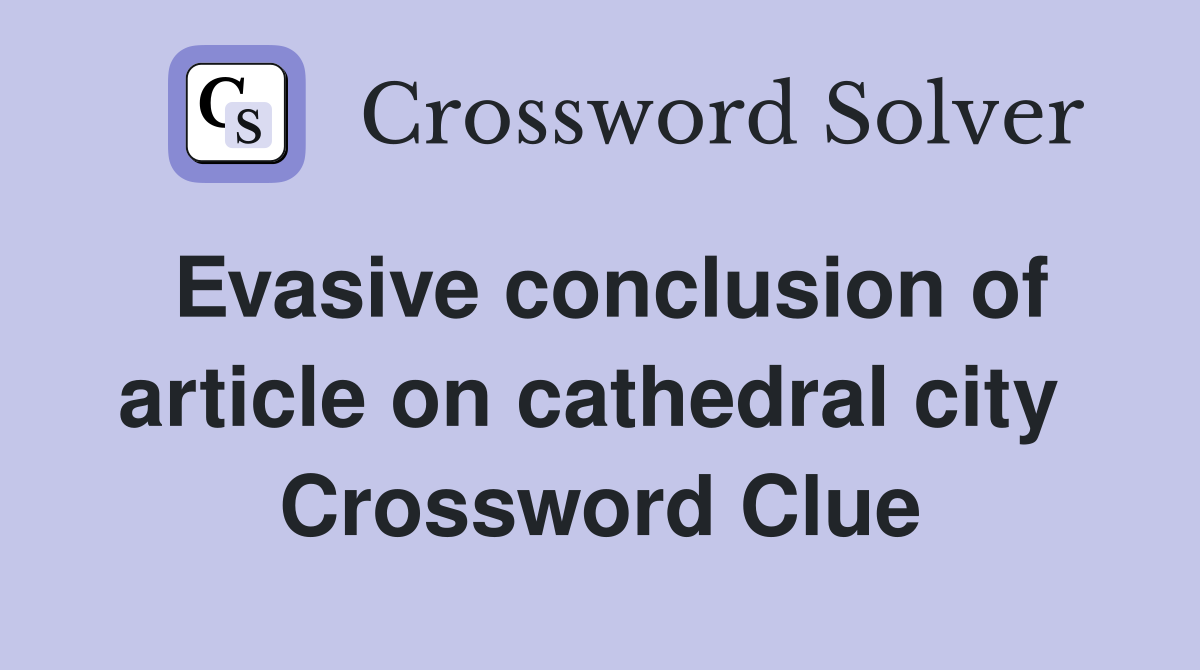 Evasive conclusion of article on cathedral city  Crossword Clue