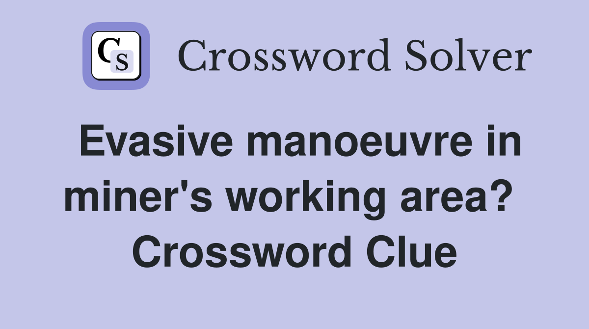 Evasive manoeuvre in miner's working area?  Crossword Clue