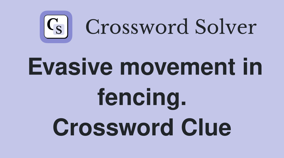 Evasive movement in fencing. Crossword Clue