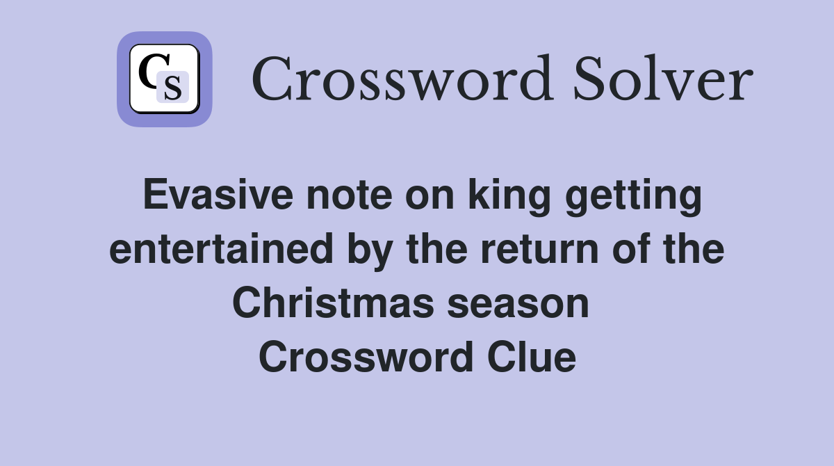 Evasive note on king getting entertained by the return of the Christmas season  Crossword Clue