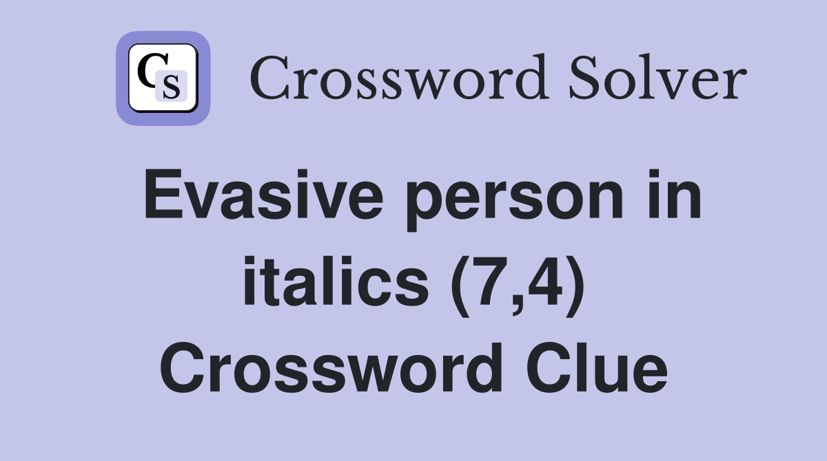 Evasive person in italics (7,4) Crossword Clue