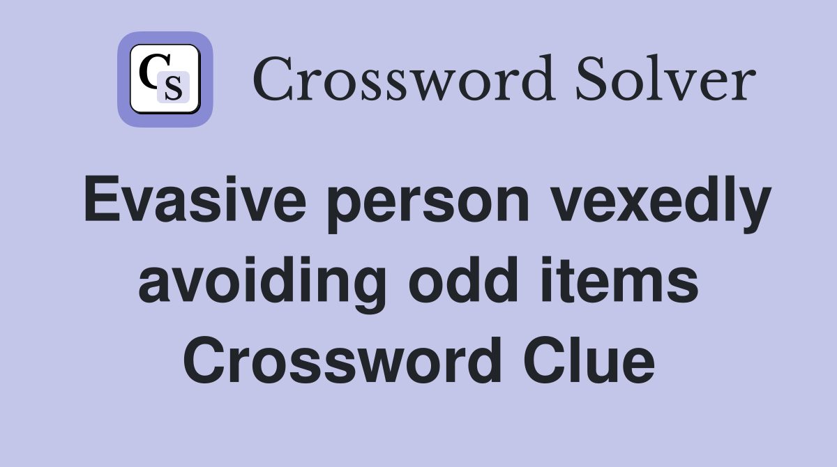 Evasive person vexedly avoiding odd items Crossword Clue