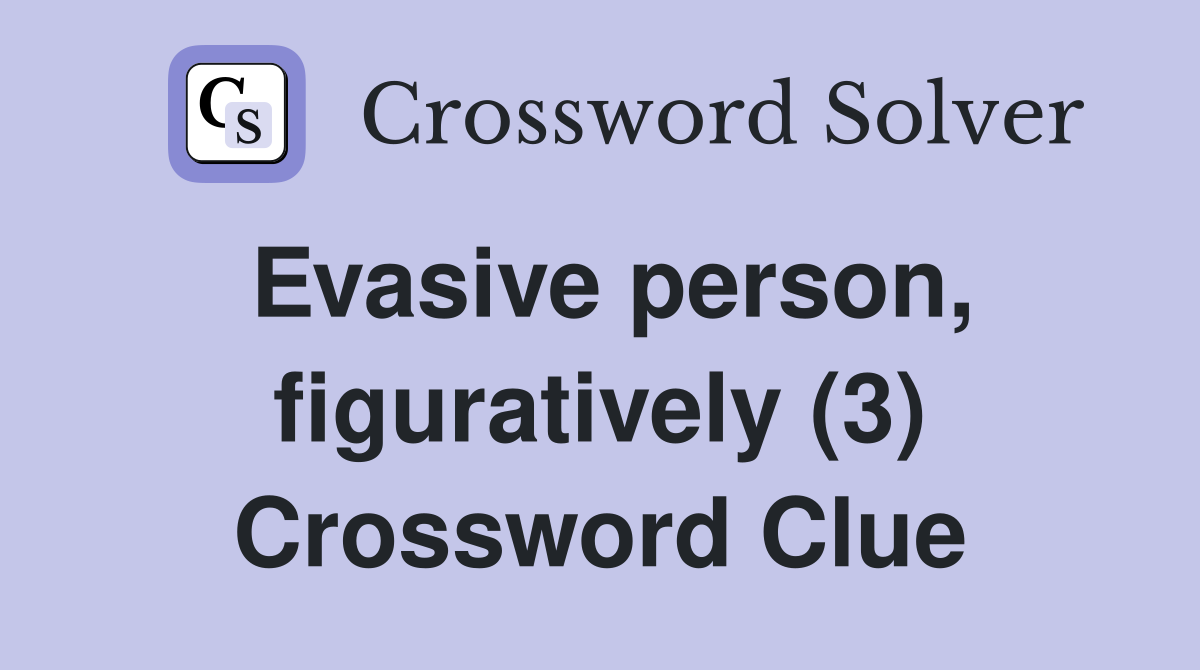 Evasive person, figuratively (3) Crossword Clue