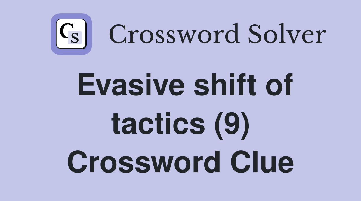 Evasive shift of tactics (9) Crossword Clue