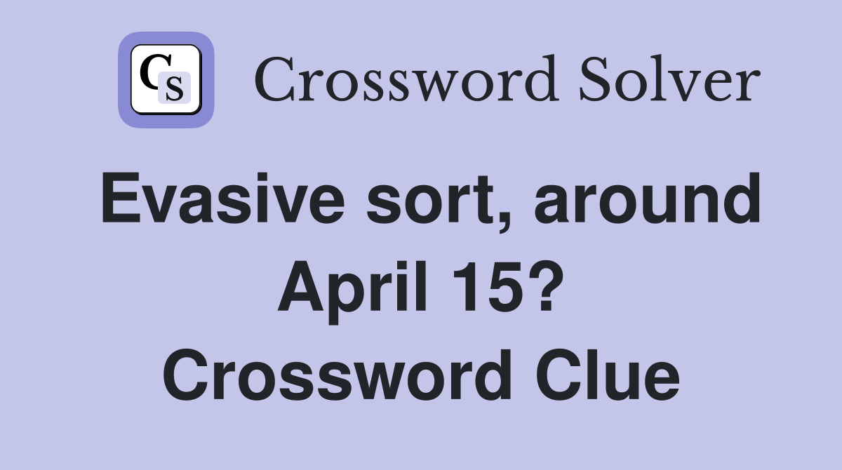 Evasive sort, around April 15? Crossword Clue