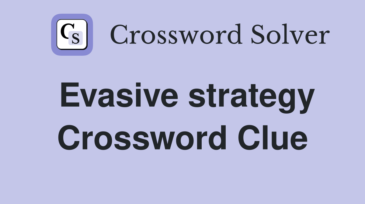 Evasive strategy Crossword Clue