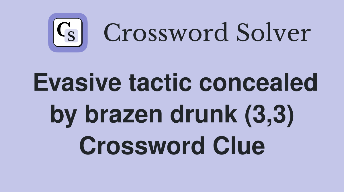 Evasive tactic concealed by brazen drunk (3,3) Crossword Clue