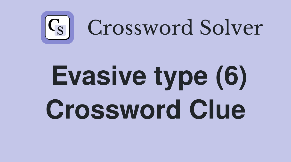 Evasive type (6) Crossword Clue