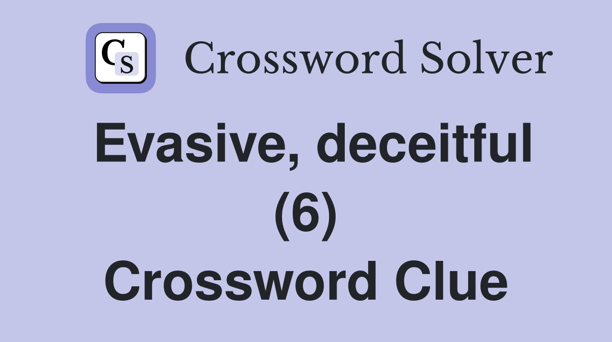 Evasive, deceitful (6) Crossword Clue