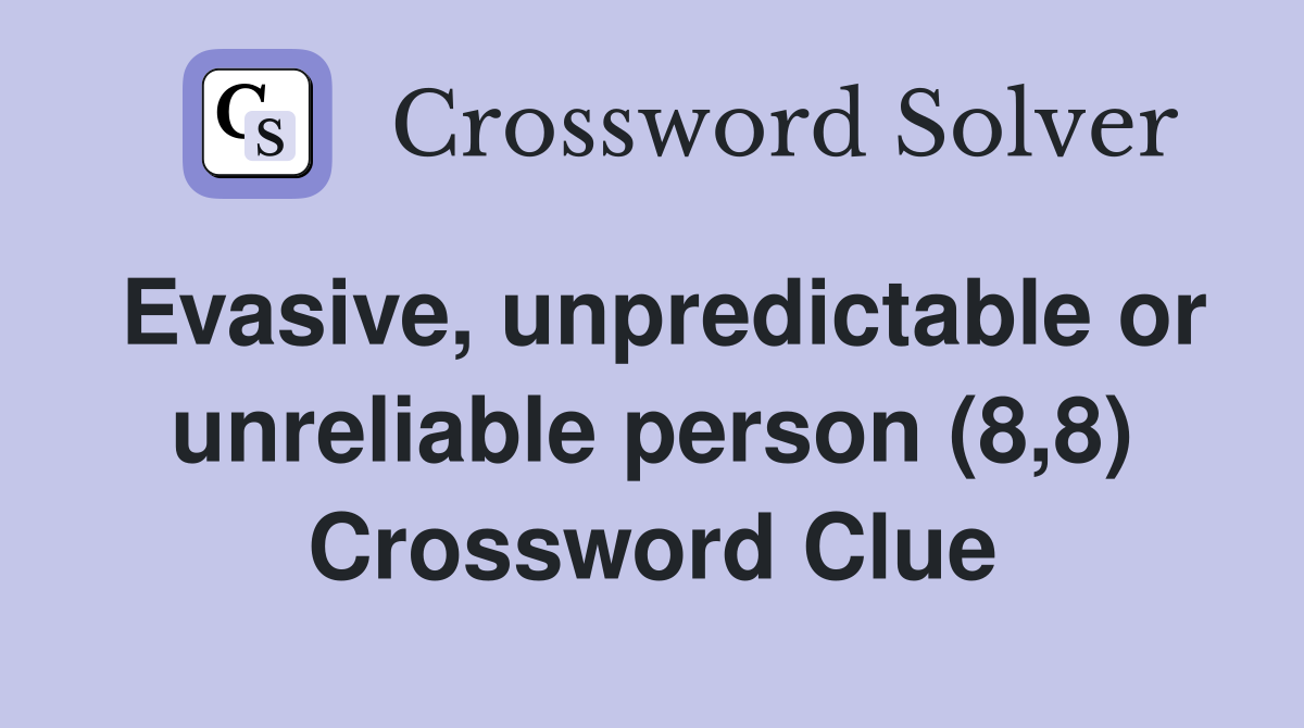 Evasive, unpredictable or unreliable person (8,8) Crossword Clue