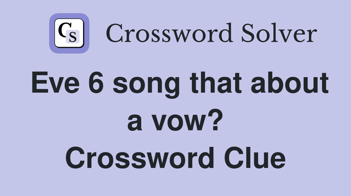 Eve 6 song that about a vow? Crossword Clue