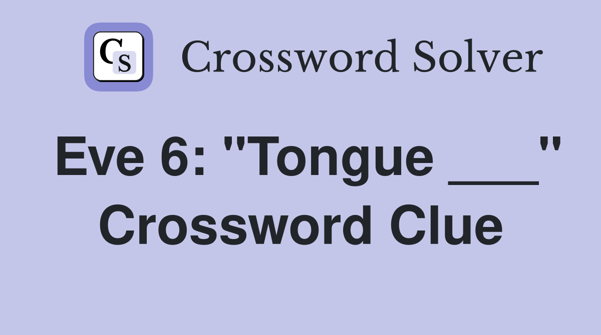 Eve 6: "Tongue ___" Crossword Clue