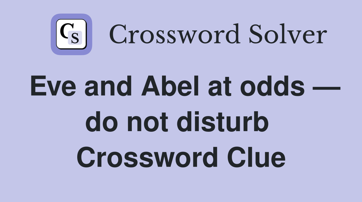 Eve and Abel at odds — do not disturb  Crossword Clue