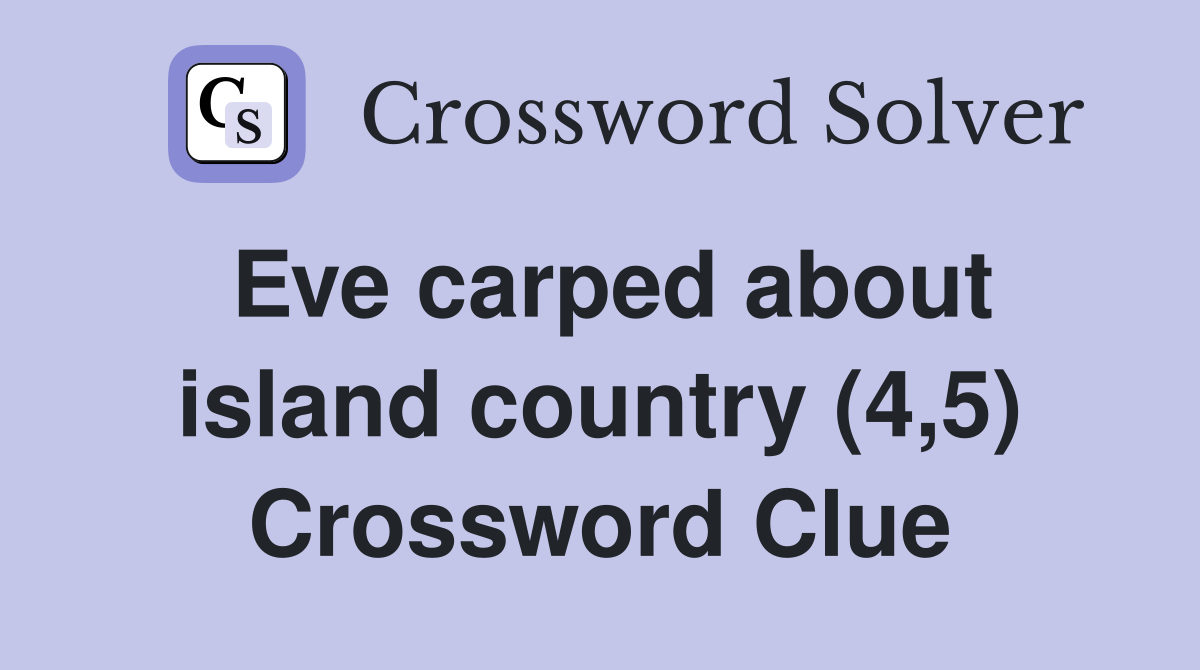 Eve carped about island country (4,5) Crossword Clue
