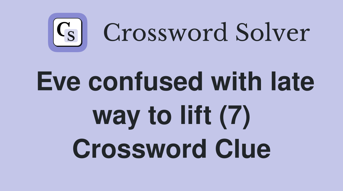 Eve confused with late way to lift (7) Crossword Clue