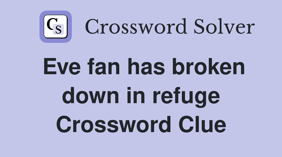 Eve fan has broken down in refuge Crossword Clue