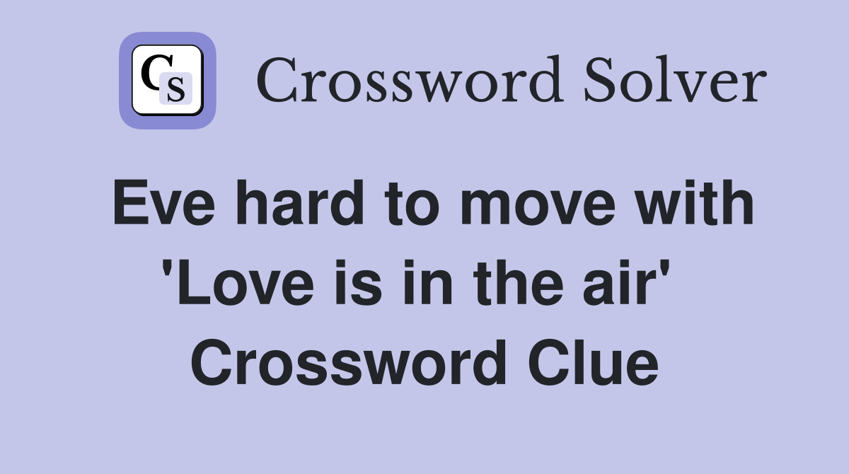 Eve hard to move with 'Love is in the air'  Crossword Clue