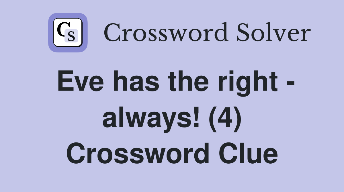 Eve has the right - always! (4) Crossword Clue