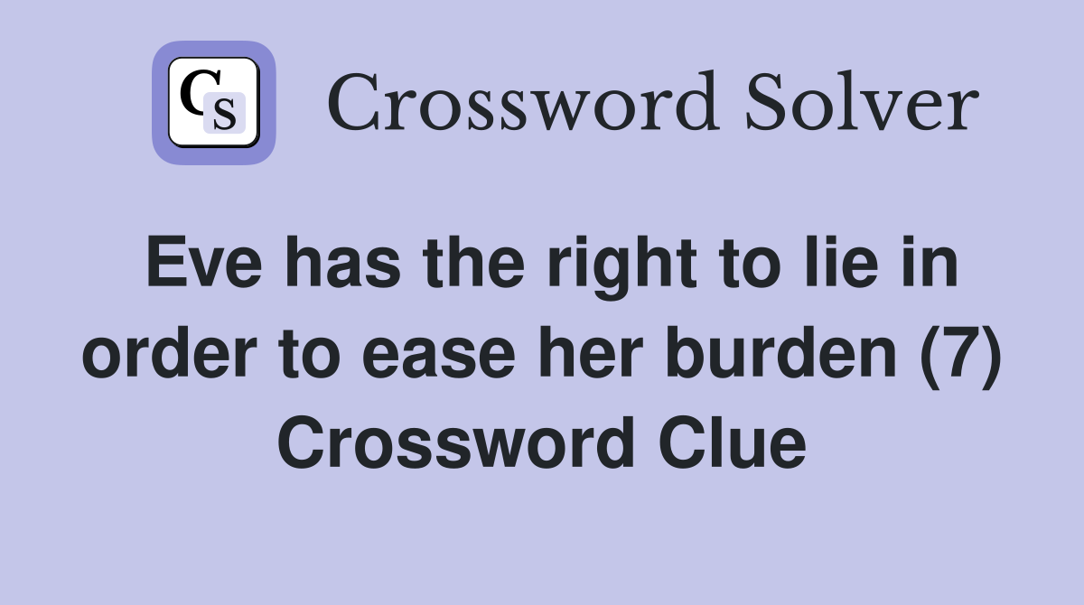 Eve has the right to lie in order to ease her burden (7) Crossword Clue