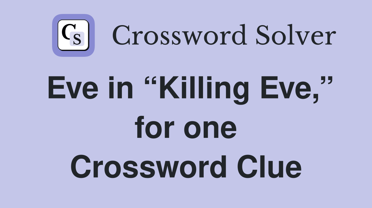 Eve in “Killing Eve,” for one Crossword Clue