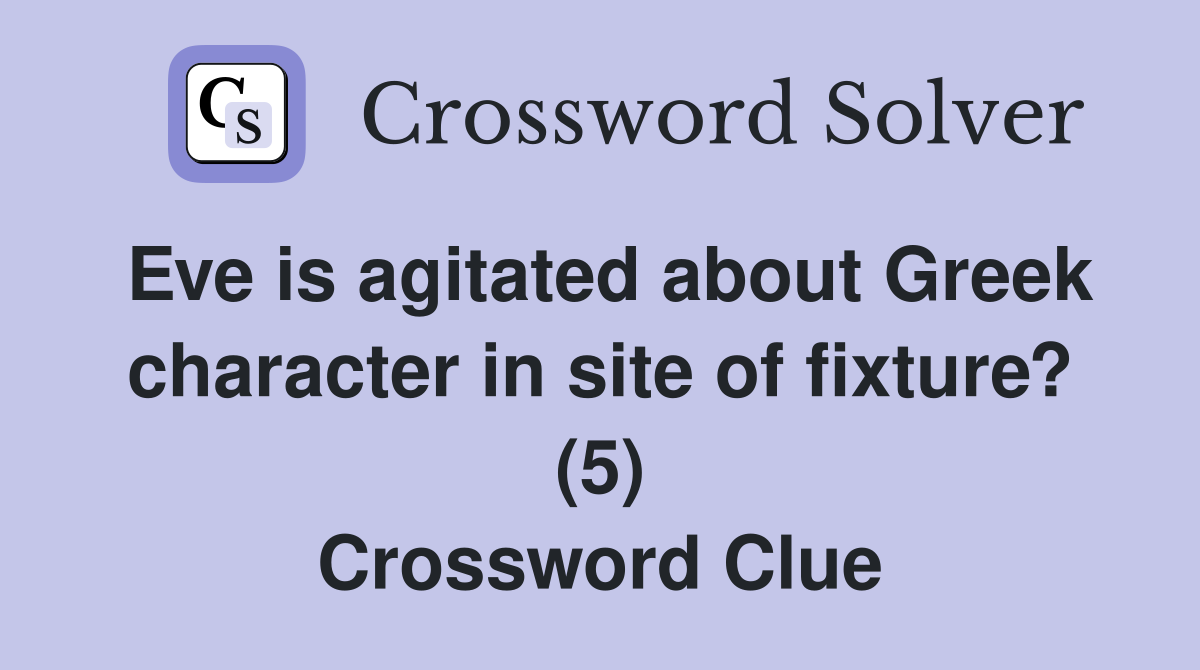 Eve is agitated about Greek character in site of fixture? (5) Crossword Clue