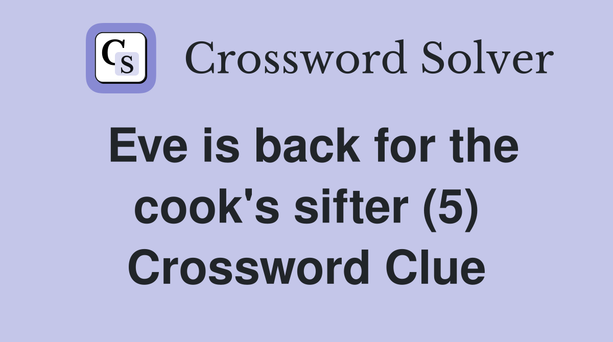 Eve is back for the cook's sifter (5) Crossword Clue