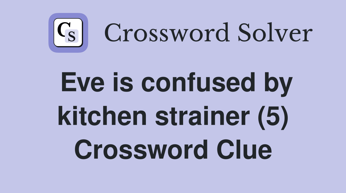 Eve is confused by kitchen strainer (5) Crossword Clue