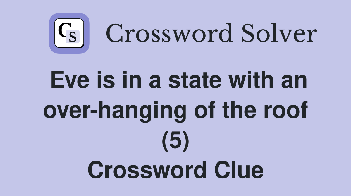 Eve is in a state with an over-hanging of the roof (5) Crossword Clue