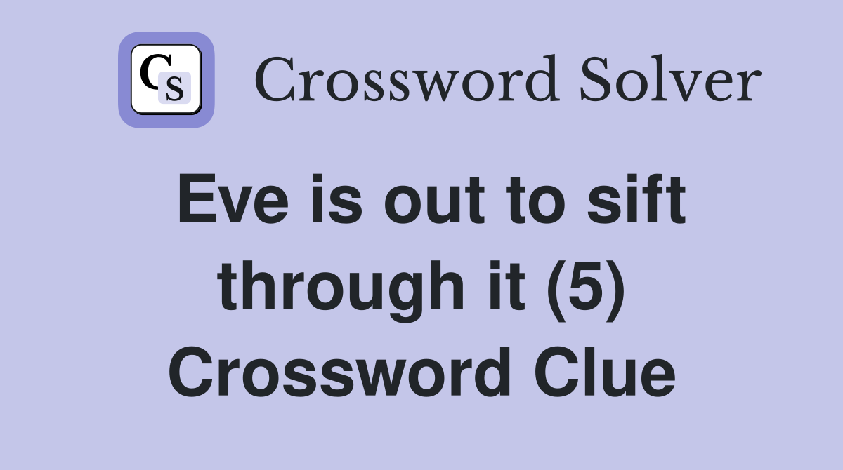 Eve is out to sift through it (5) Crossword Clue