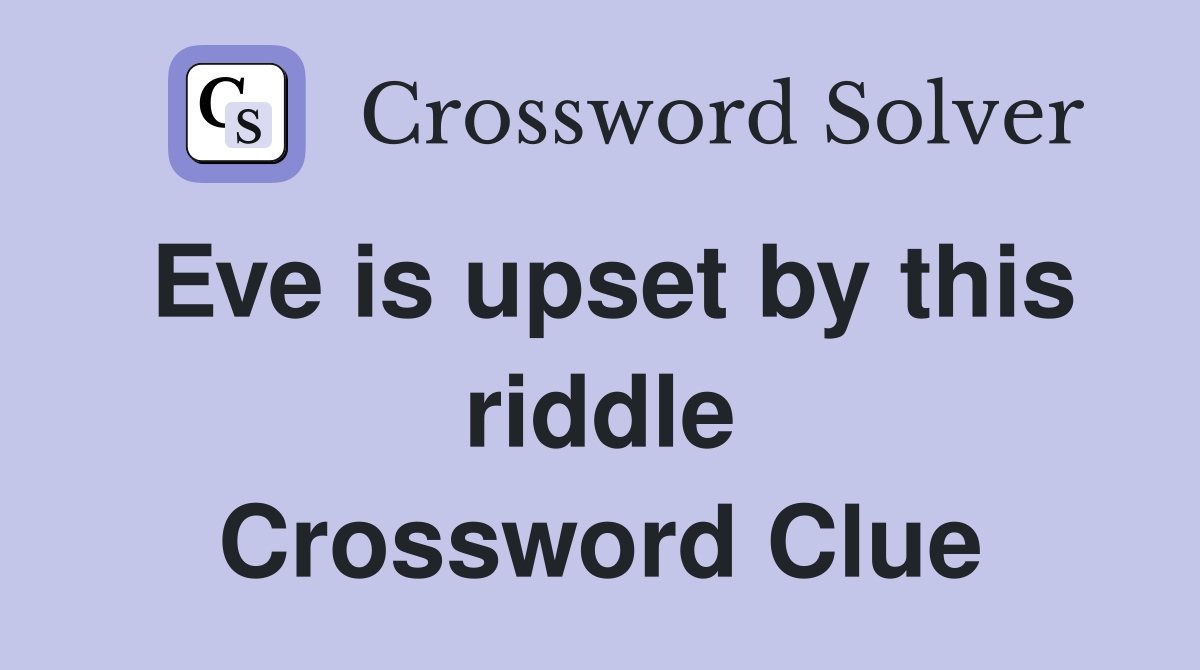 Eve is upset by this riddle Crossword Clue