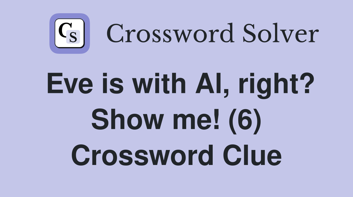 Eve is with Al, right? Show me! (6) Crossword Clue