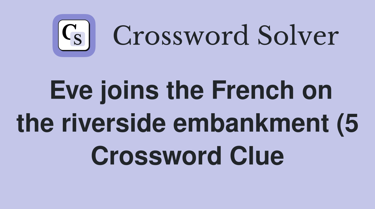 Eve joins the French on the riverside embankment (5) Crossword Clue Eve joins the French on the riverside embankment (5) Crossword Clue
