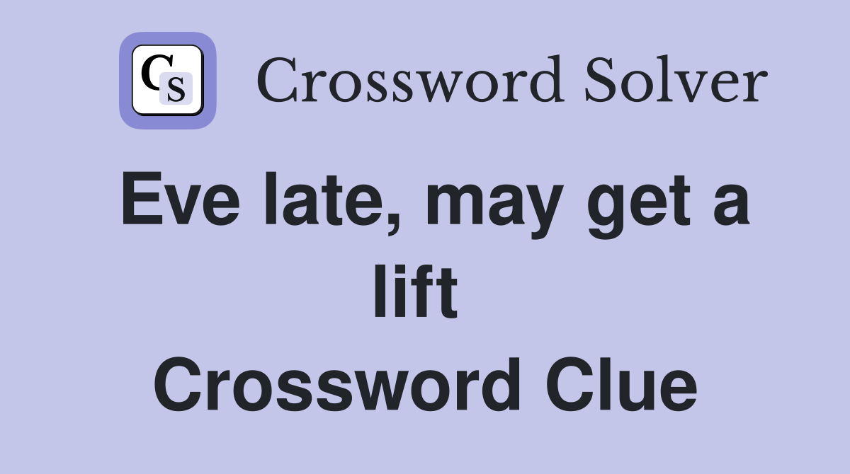 Eve late, may get a lift  Crossword Clue