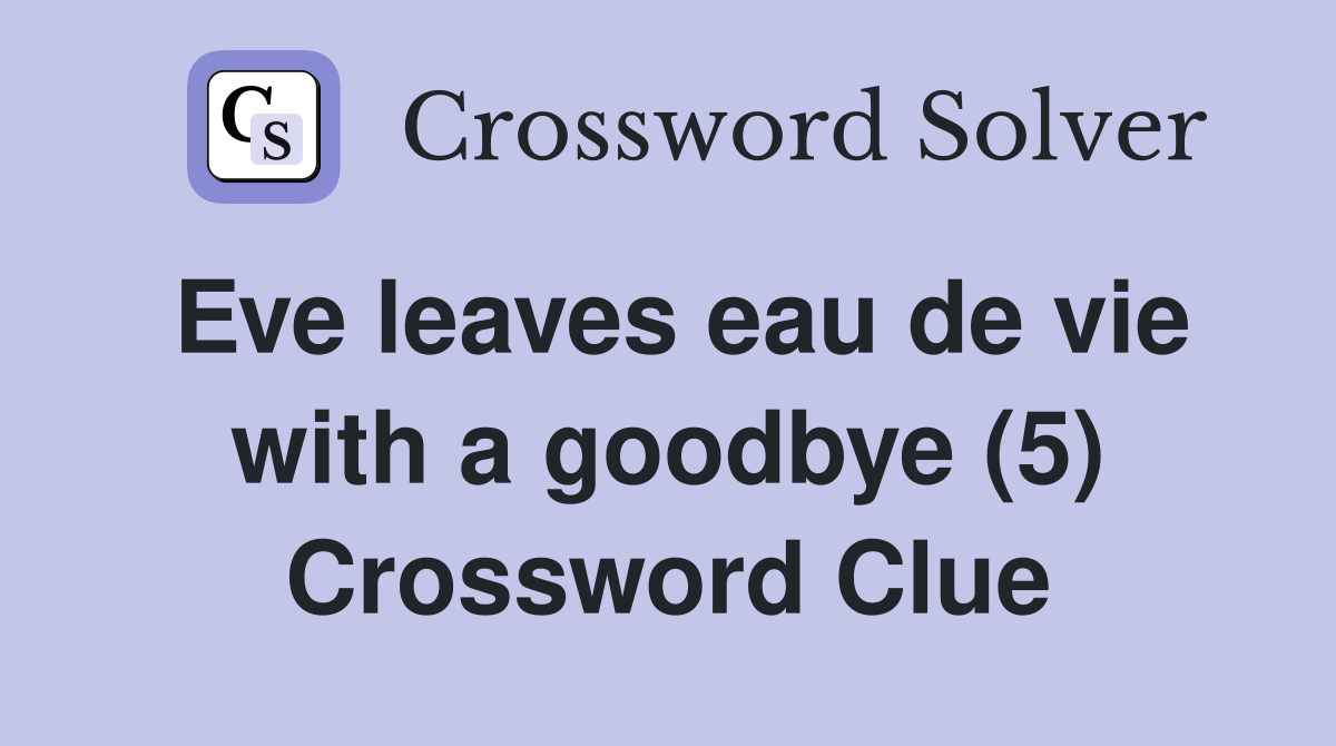 Eve leaves eau de vie with a goodbye (5) Crossword Clue