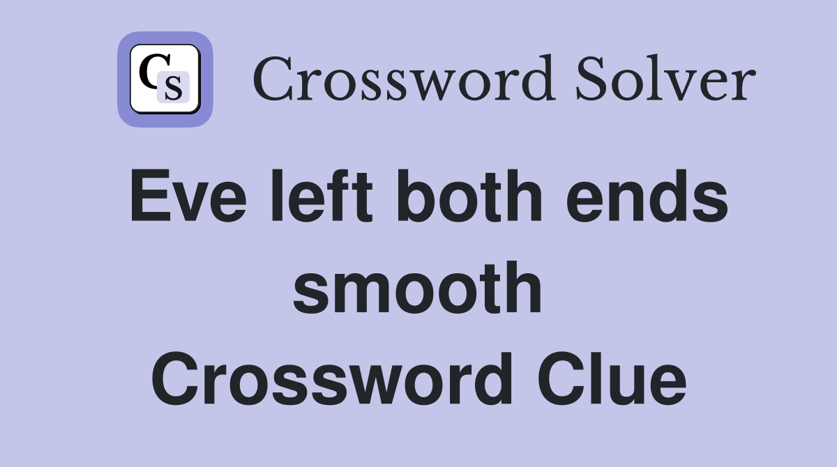 Eve left both ends smooth Crossword Clue