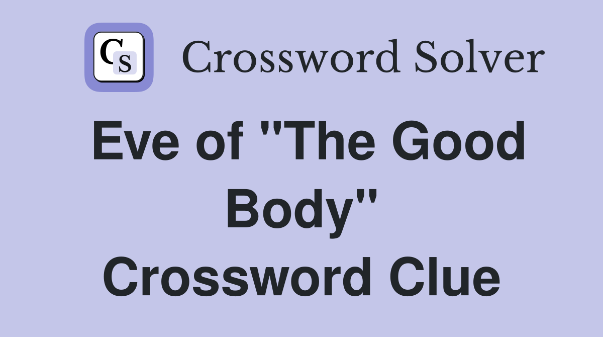 Eve of "The Good Body" Crossword Clue