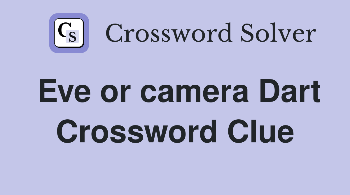 Eve or camera Dart Crossword Clue