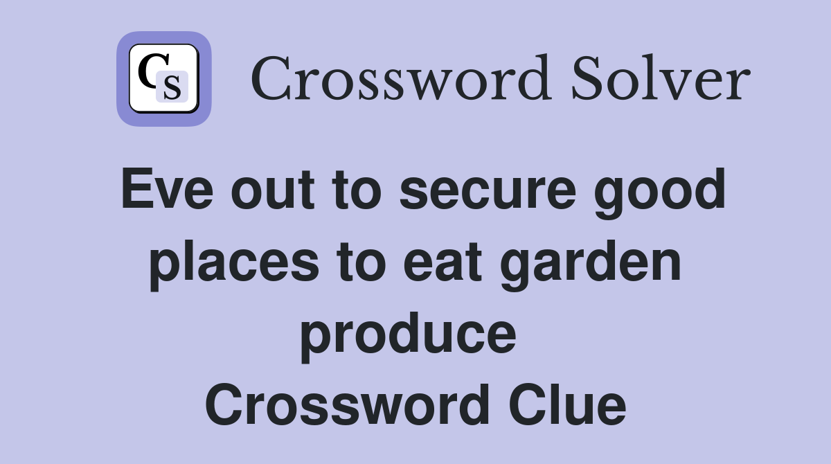 Eve out to secure good places to eat garden produce  Crossword Clue