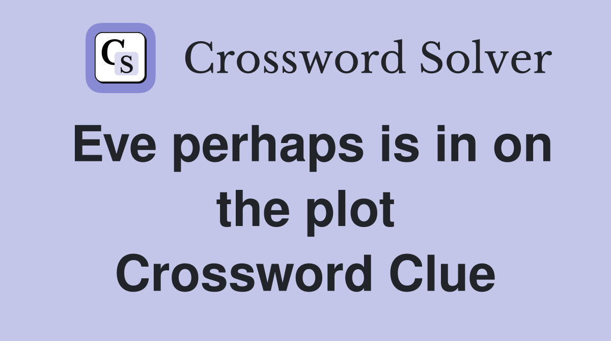 Eve perhaps is in on the plot Crossword Clue