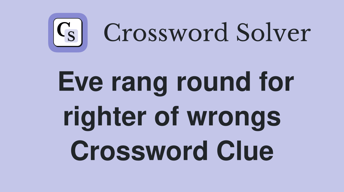 Eve rang round for righter of wrongs Crossword Clue