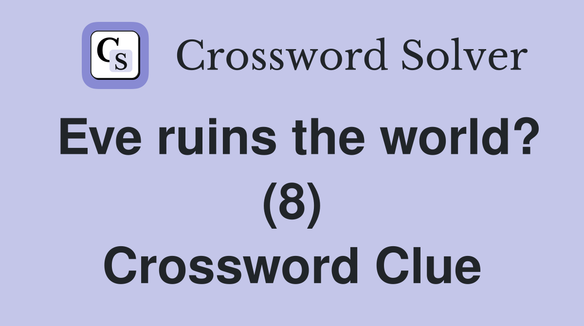 Eve ruins the world? (8) Crossword Clue