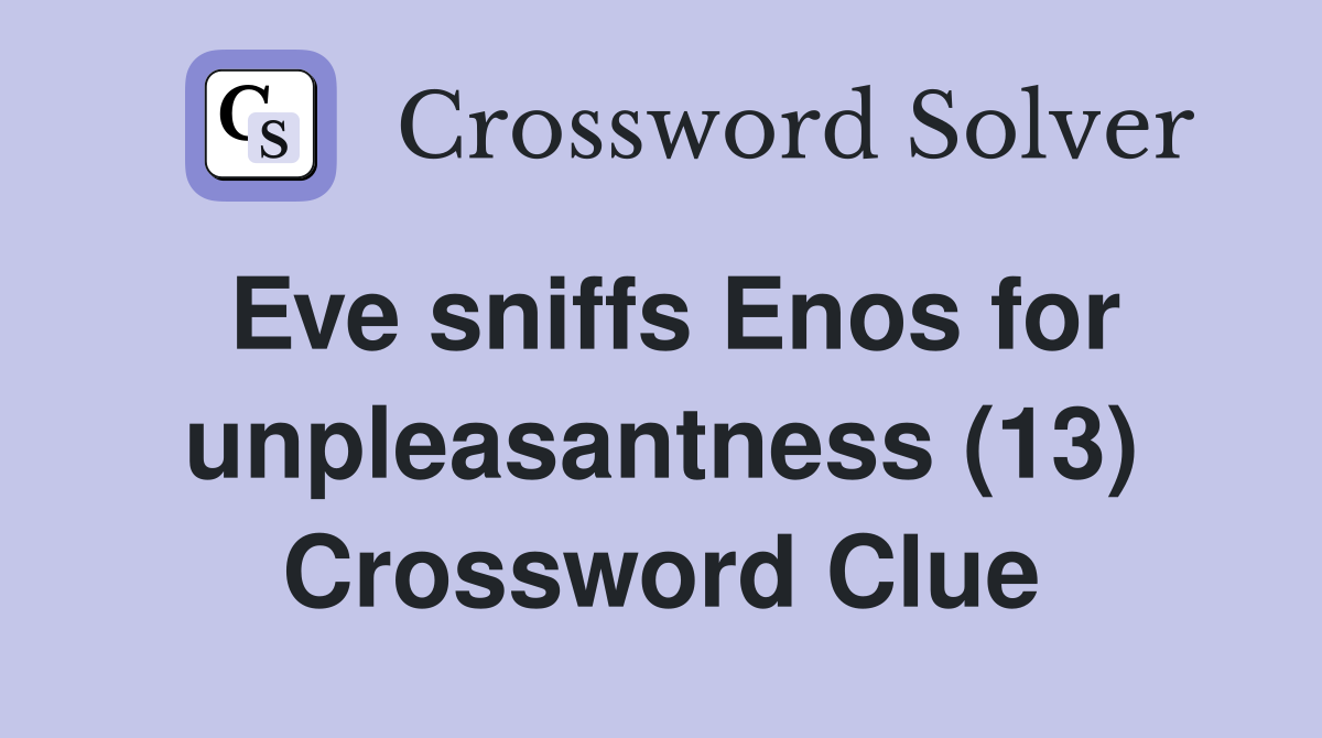 Eve sniffs Enos for unpleasantness (13) Crossword Clue