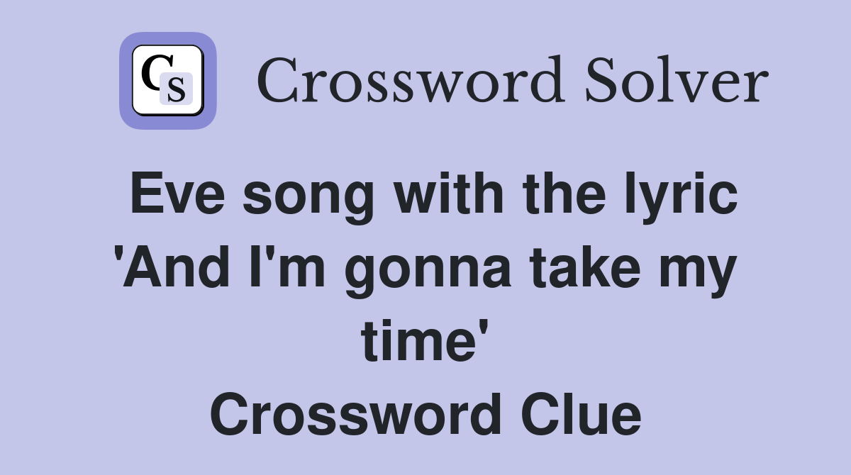Eve song with the lyric 'And I'm gonna take my time' Crossword Clue